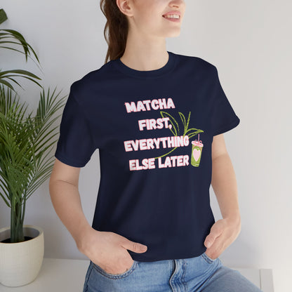 Matcha First, Everything Else Later T-Shirt