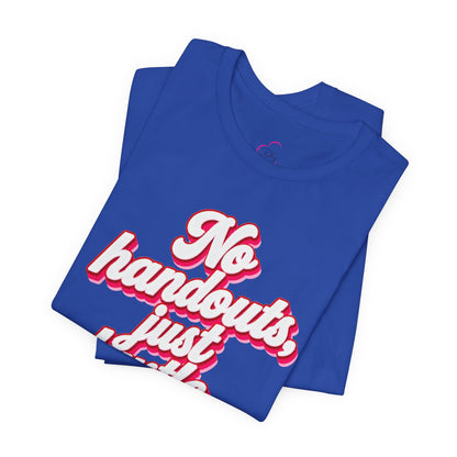 No handouts, just hustle. T-shirt