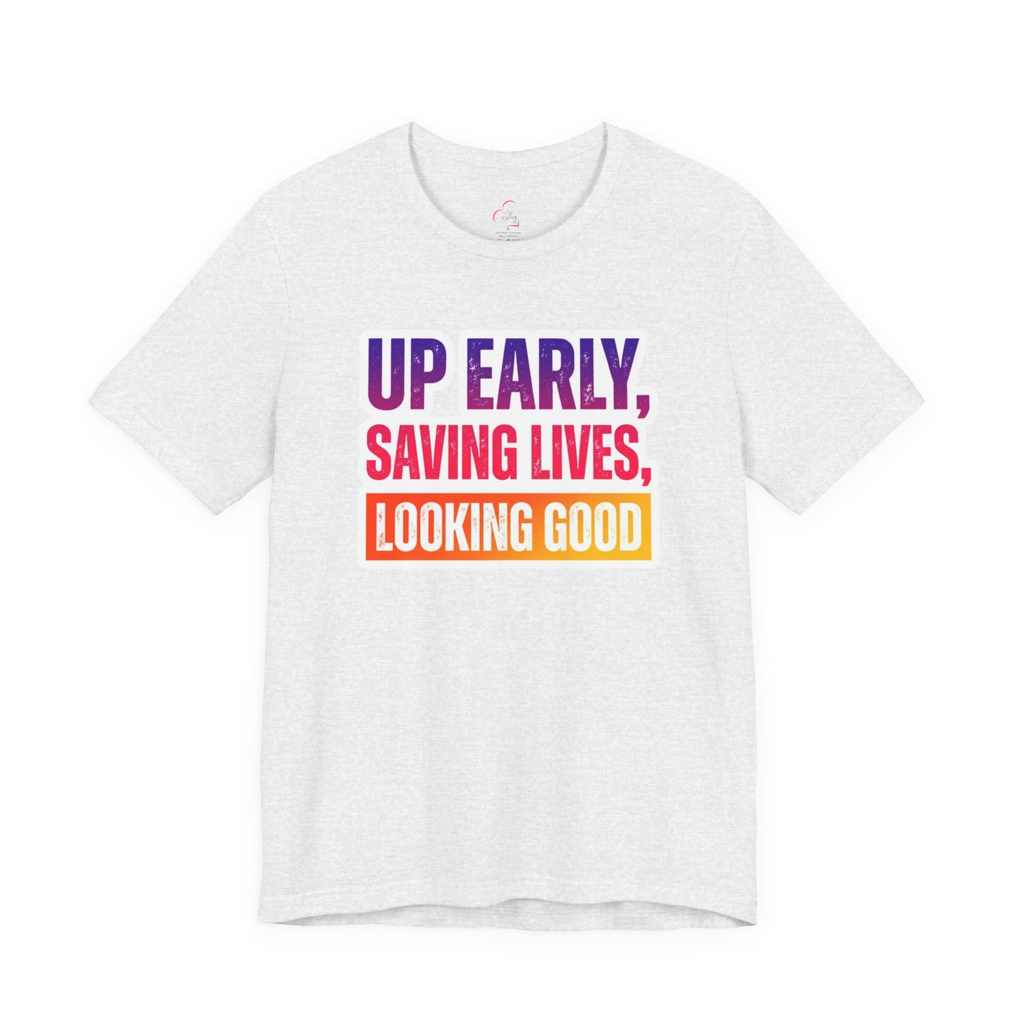 Up early, saving lives, looking good T-shirt