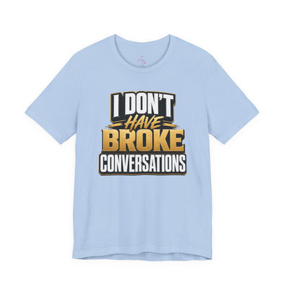 I don't have broke conversations T-shirt