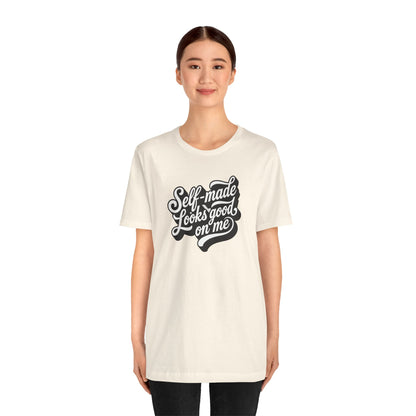 Self-made looks good on me T-shirt