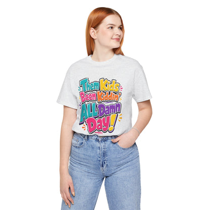 Them kids been kiddin' all damn day! T-shirt