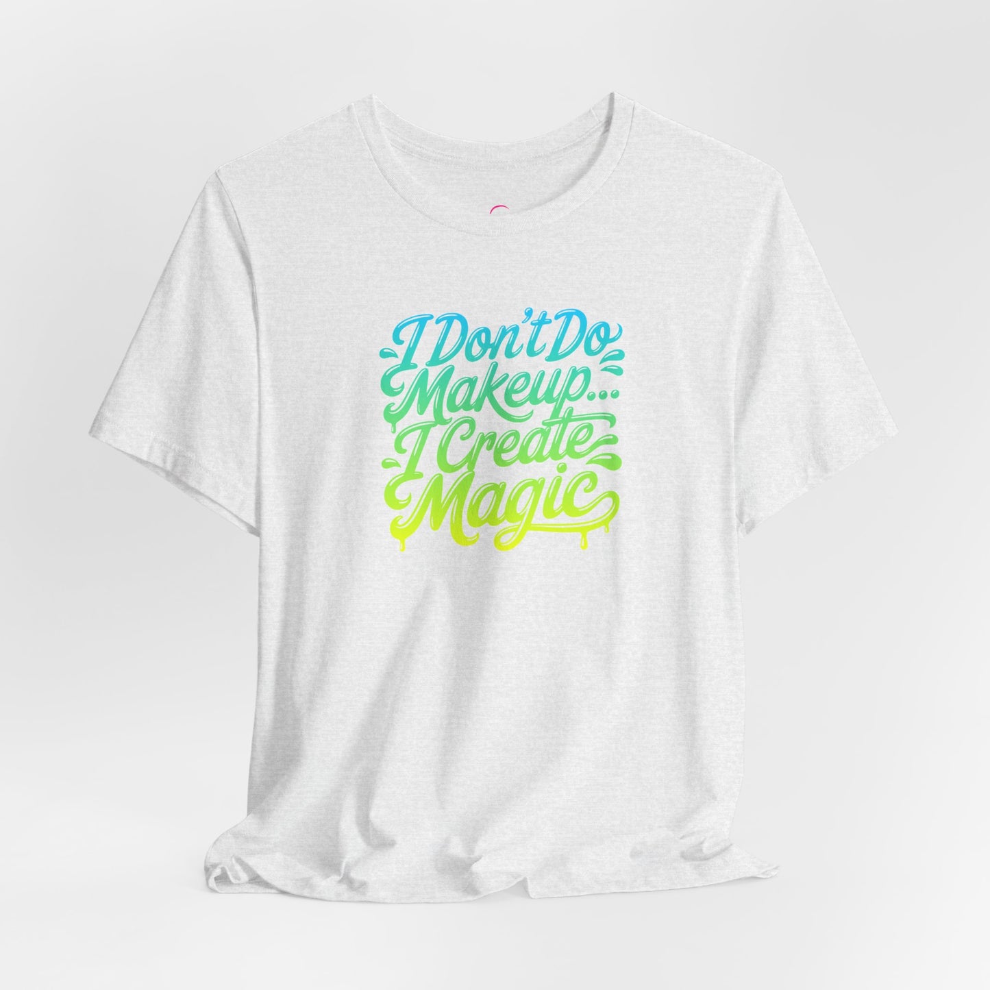I don't do make up I create magic T-shirt