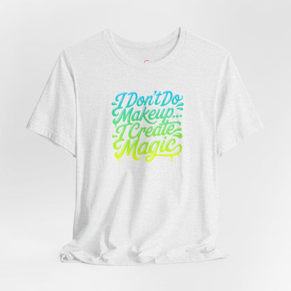 I don't do make up I create magic T-shirt