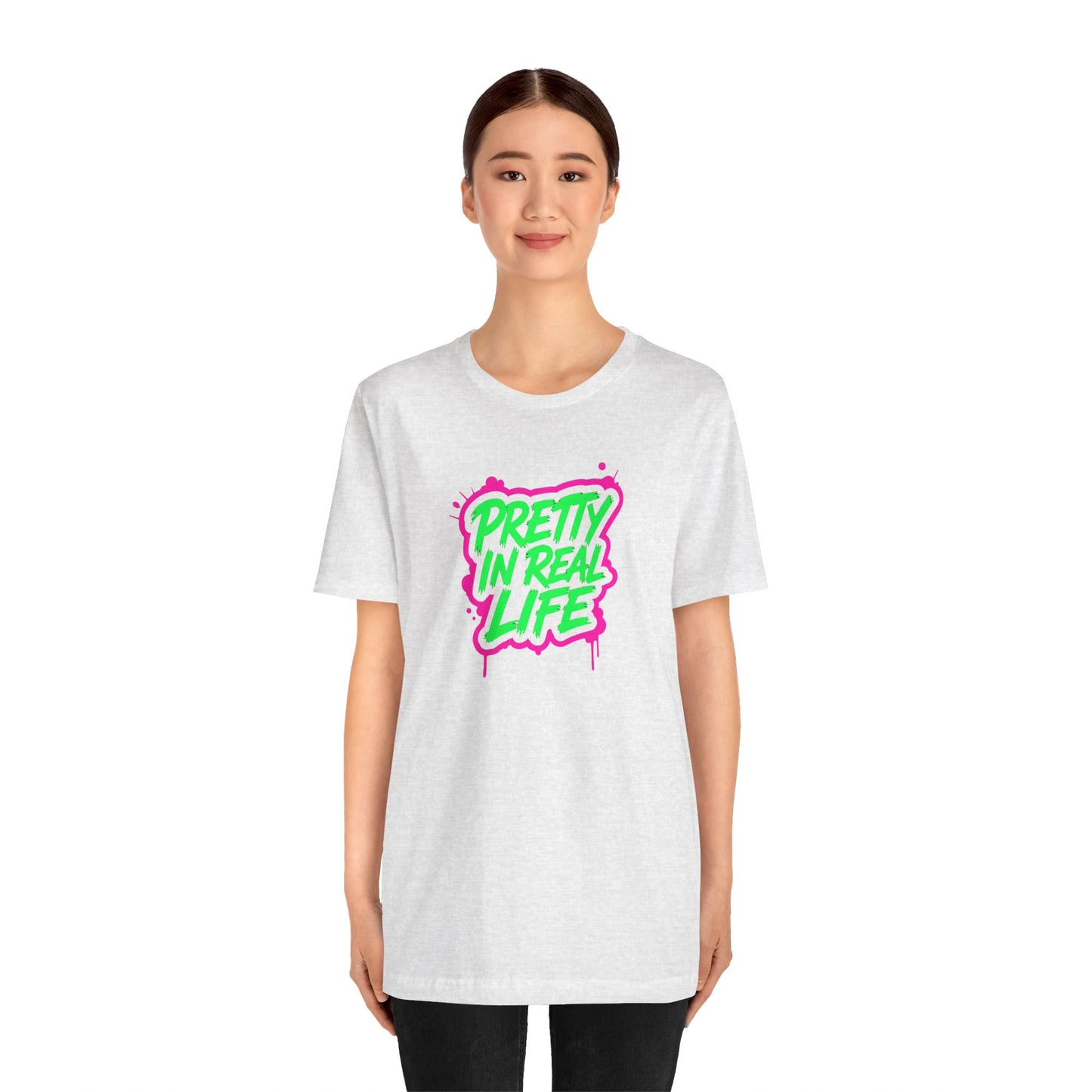 Pretty in real life T-shirt