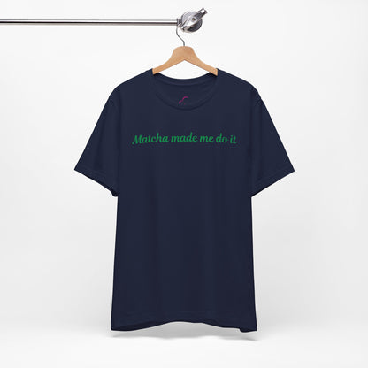 Matcha made me do it T-shirt