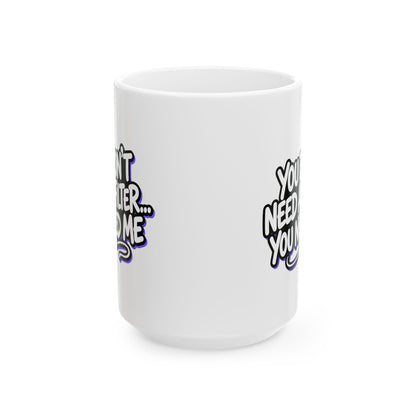 You don't need a filter you need me Mug