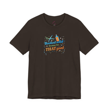 Booked solid because I'm THAT good T-shirt