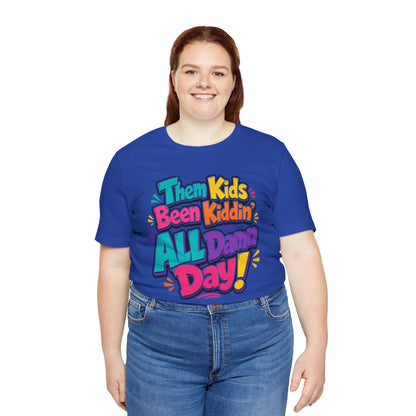 Them kids been kiddin' all damn day! T-shirt
