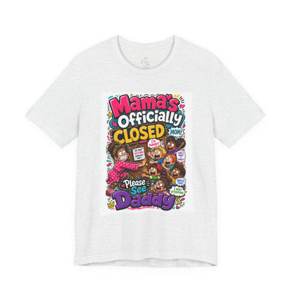 Mama's officially closed. Please see daddy T-shirt