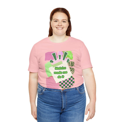 Matcha made me do it T-shirt