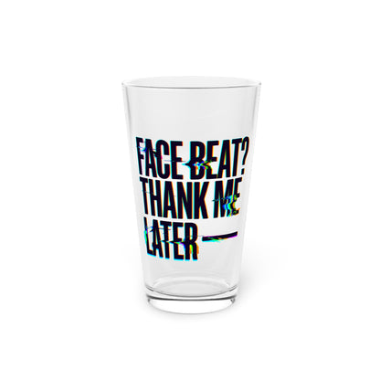 Face beat? Thank me later Beer Glass