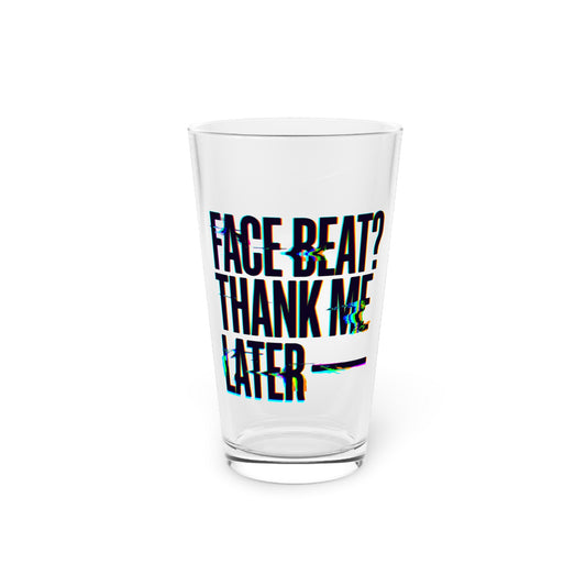 Face beat? Thank me later Beer Glass