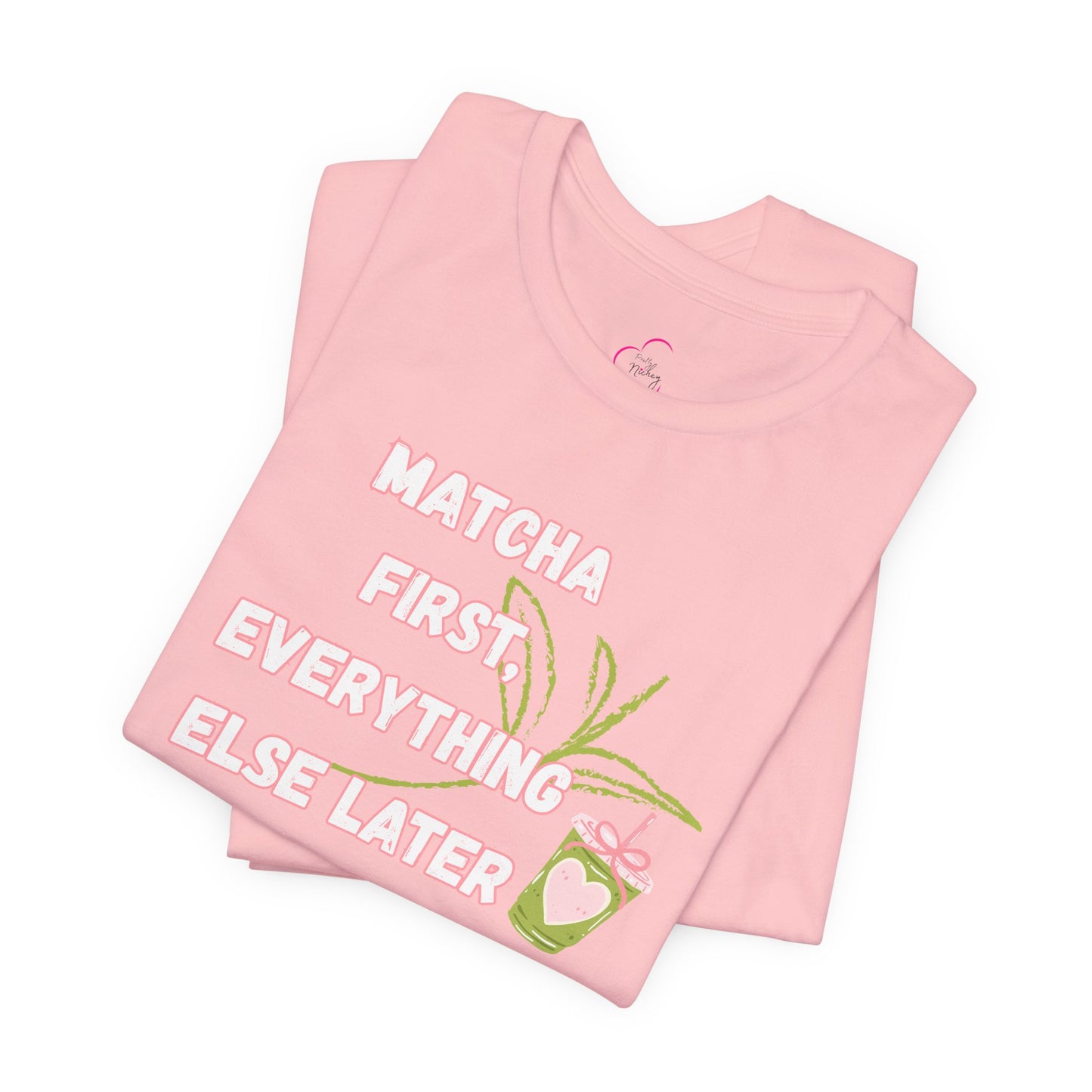 Matcha First, Everything Else Later T-Shirt