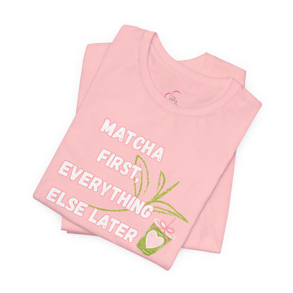 Matcha First, Everything Else Later T-Shirt