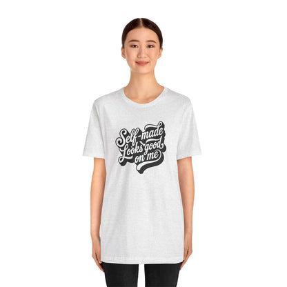 Self-made looks good on me T-shirt