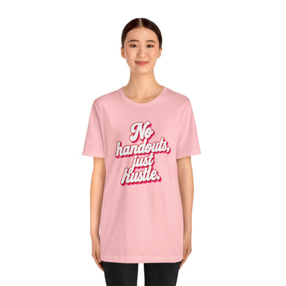 No handouts, just hustle. T-shirt