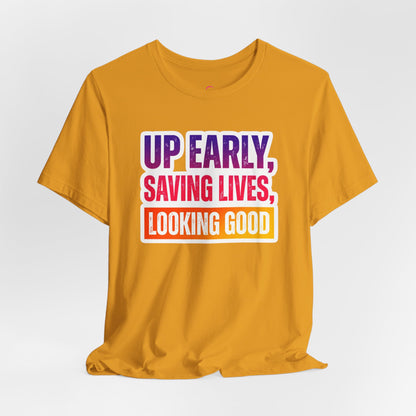 Up early, saving lives, looking good T-shirt