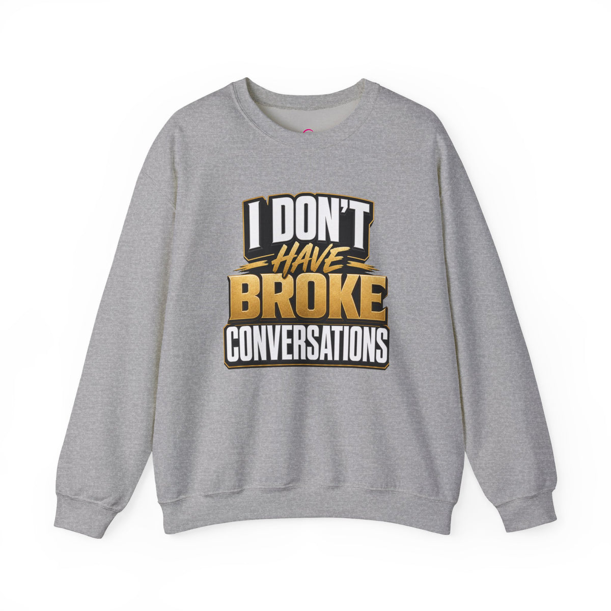 Copy of I don't have broke conversations Sweatshirt