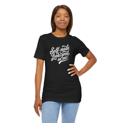 Self-made looks good on me T-shirt