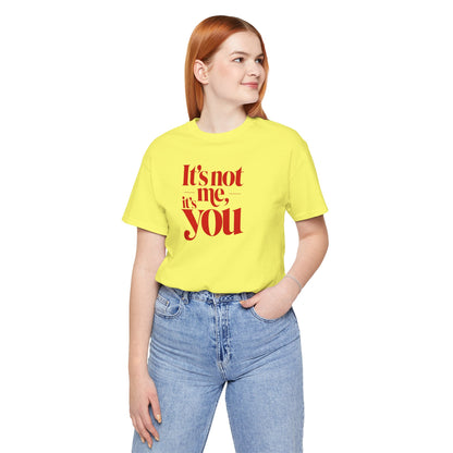 It's not me, it's you T-shirt