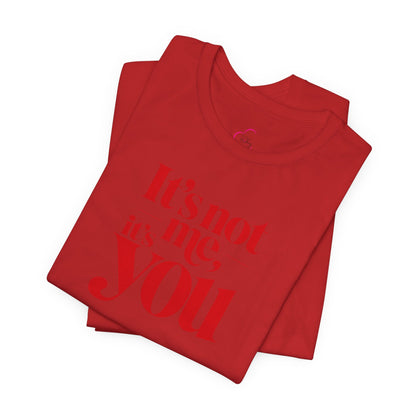 It's not me, it's you T-shirt