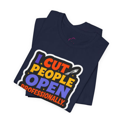 I cut people open professionally T-shirt