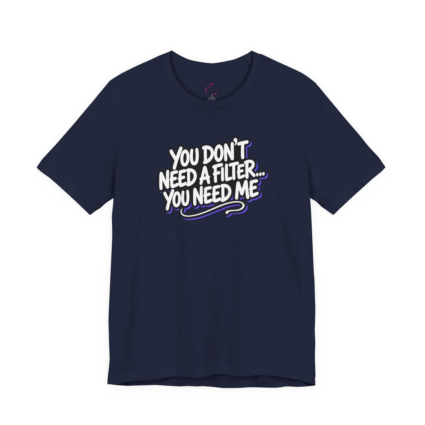 You don't need a filter you need me T-shirt