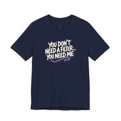 You don't need a filter you need me T-shirt