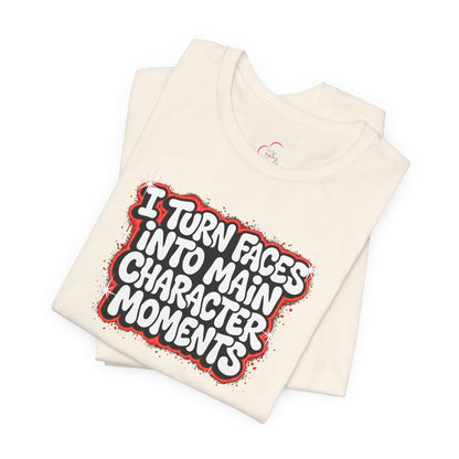 I turn faces into main character moments T-shirt