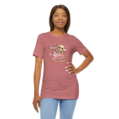 Pour decisions T-shirt