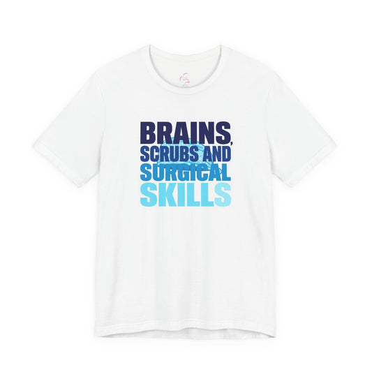 Brains, scrubs and surgical skills blue T-shirt