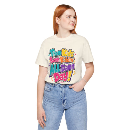 Them kids been kiddin' all damn day! T-shirt