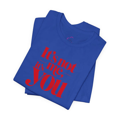 It's not me, it's you T-shirt