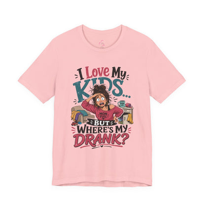 I love my kids but where's my drank? T-shirt