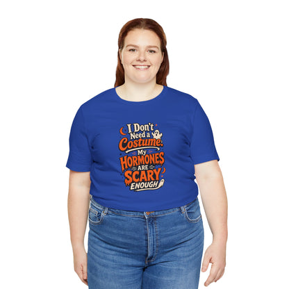 I don't need a costume. My hormones are scary enough T-shirt