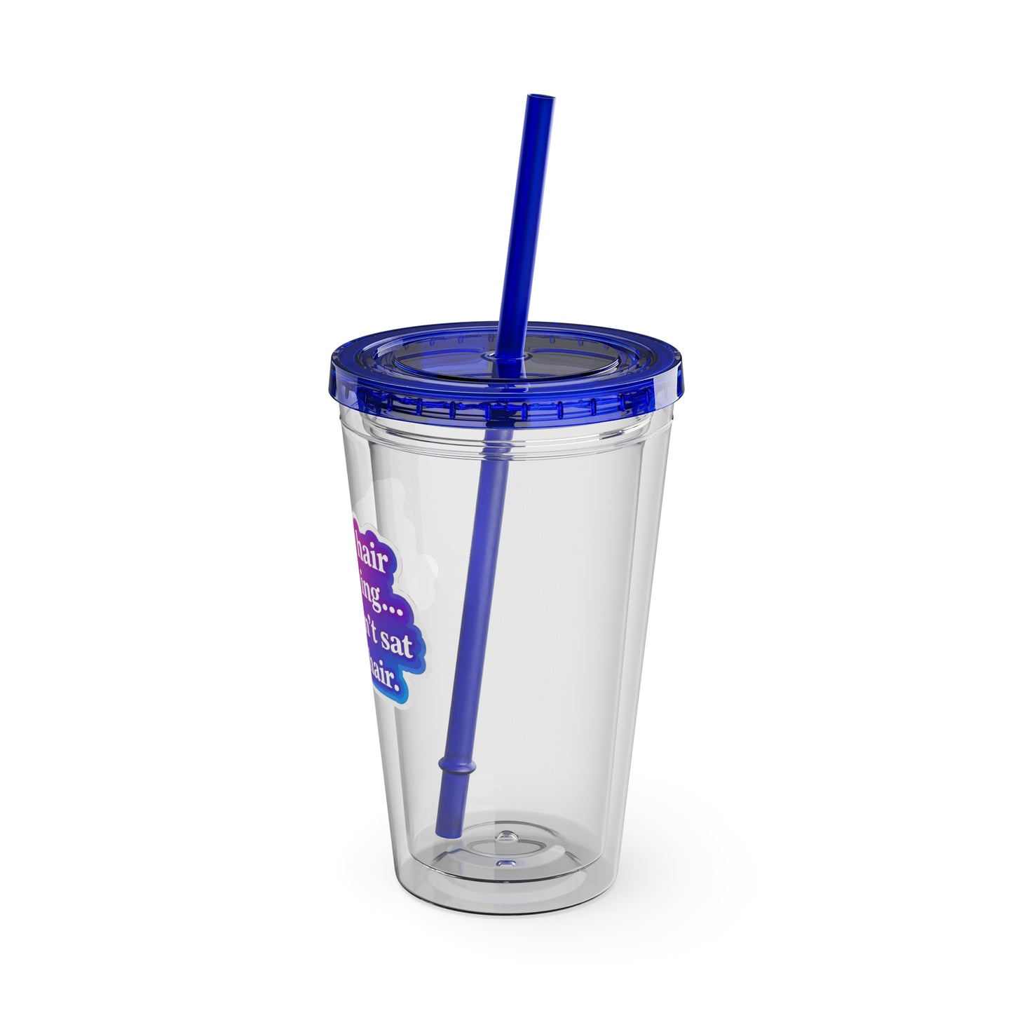 If your hair isn't giving you haven't sat in my chair Clear Insulated Cup