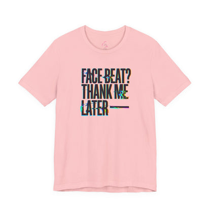 Face beat? Thank me later T-shirt