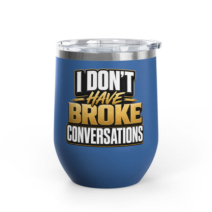 I don't have broke conversations Wine Tumbler