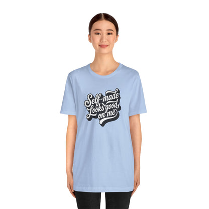 Self-made looks good on me T-shirt