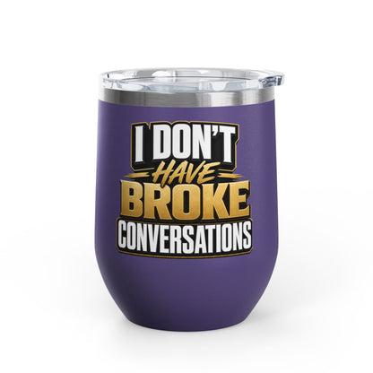 I don't have broke conversations Wine Tumbler