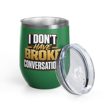 I don't have broke conversations Wine Tumbler