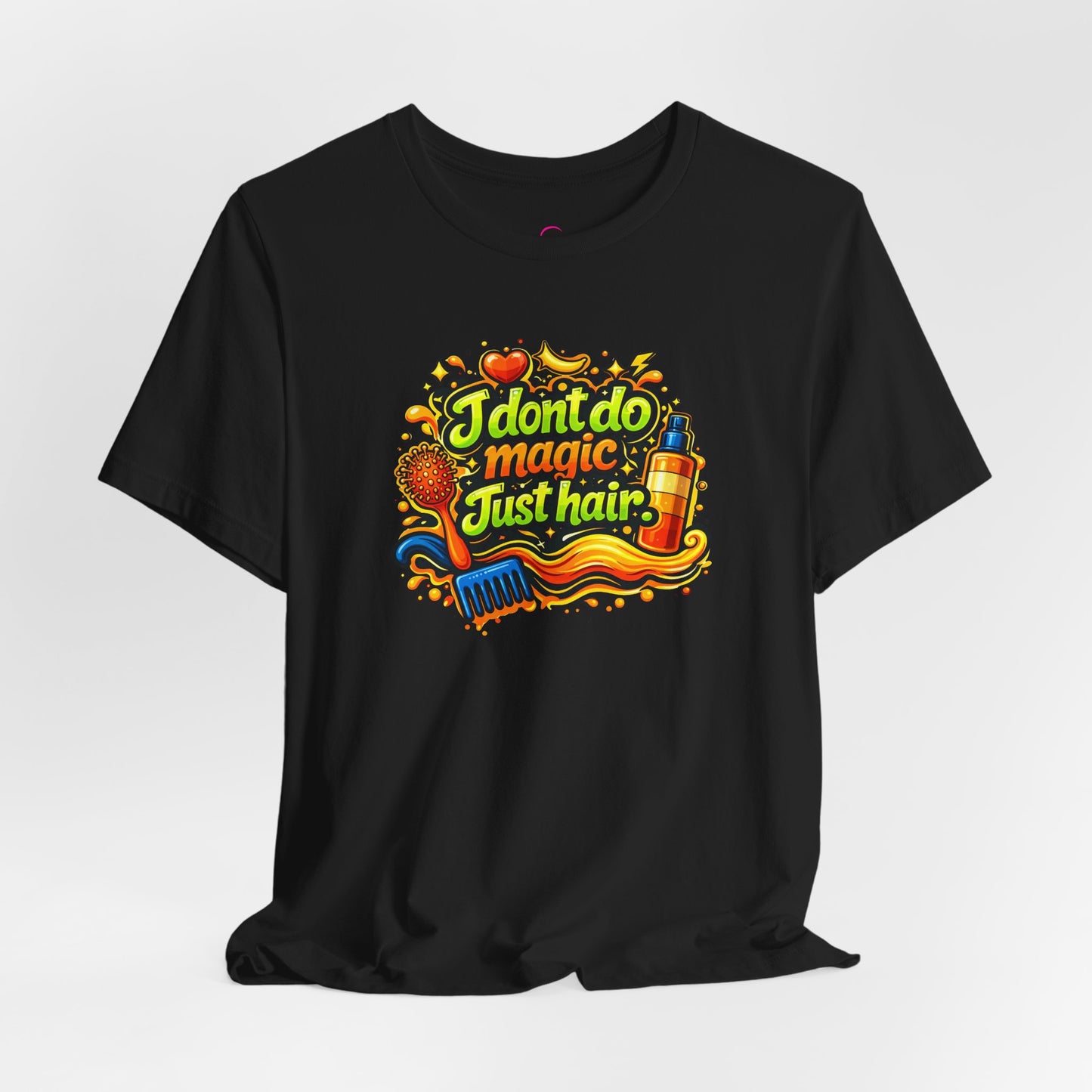I don't do magic. Just hair T-shirt