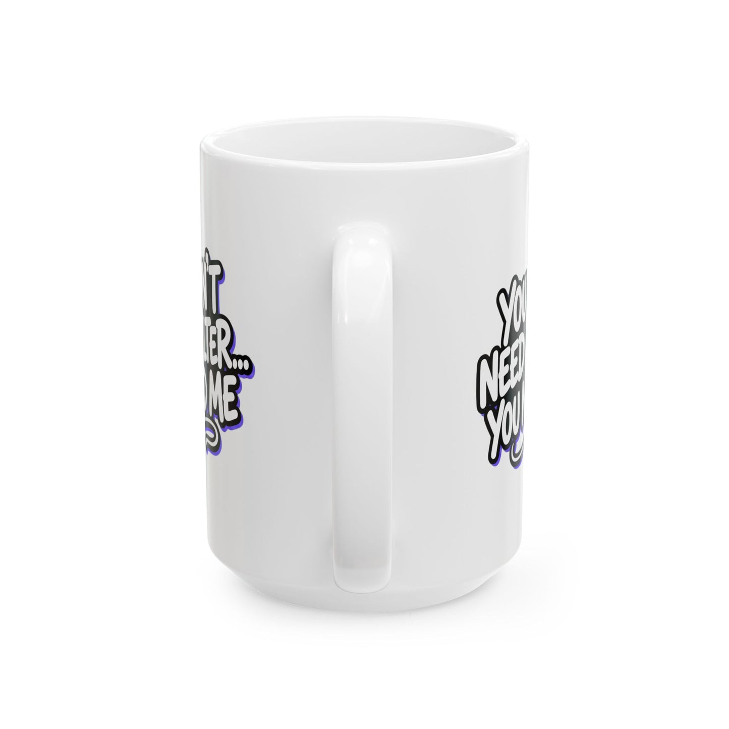 You don't need a filter you need me Mug