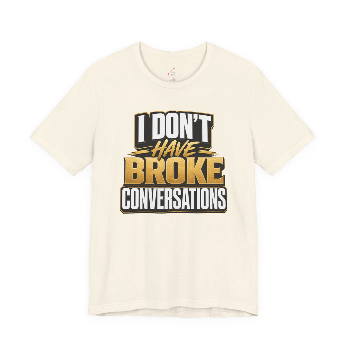I don't have broke conversations T-shirt