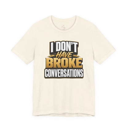 I don't have broke conversations T-shirt