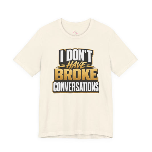 I don't have broke conversations T-shirt