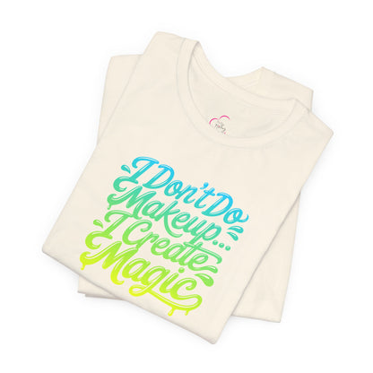 I don't do make up I create magic T-shirt