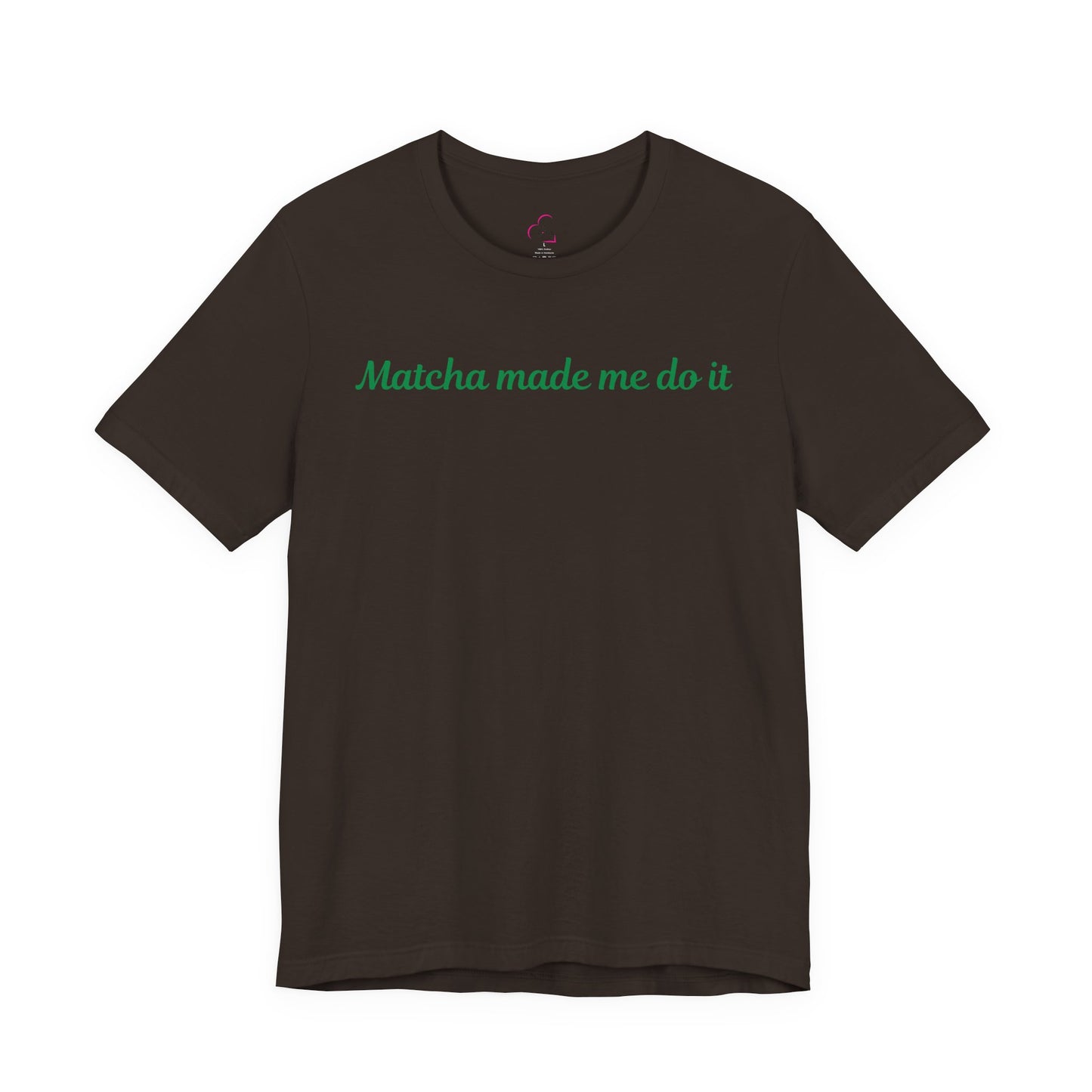 Matcha made me do it T-shirt
