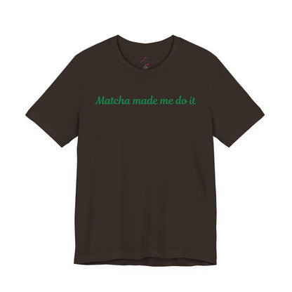 Matcha made me do it T-shirt